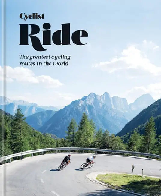 Cyclist Ride: The Greatest Cycling Routes in the World by Cyclist Magazine