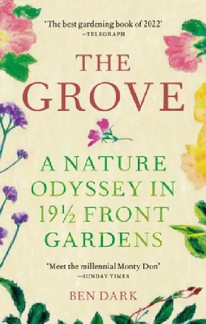 The Grove: A Nature Odyssey in 19 1/2 Front Gardens by Ben Dark