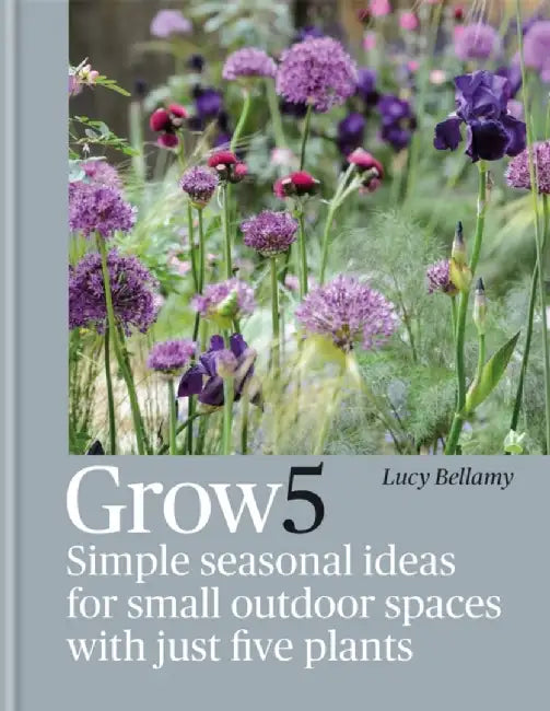 Grow 5: Simple Seasonal Recipes for Small Outdoor Spaces with Just Five Plants by Lucy Bellamy