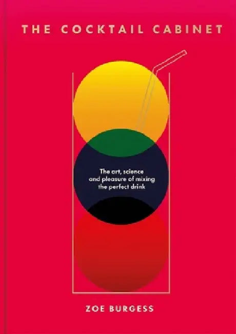 The Cocktail Cabinet: The Art, Science and Pleasure of Mixing the Perfect Drink by Zoe Burgess