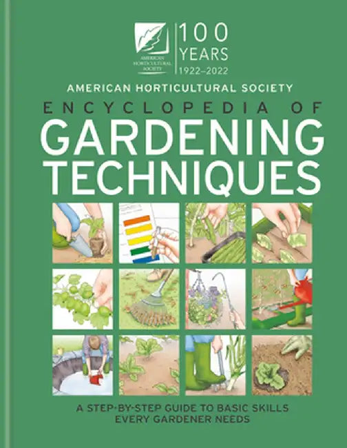 AHS Encyclopedia of Gardening Techniques: A Step-By-Step Guide to Basic Skills Every Gardener Needs by The American Horticultural Society