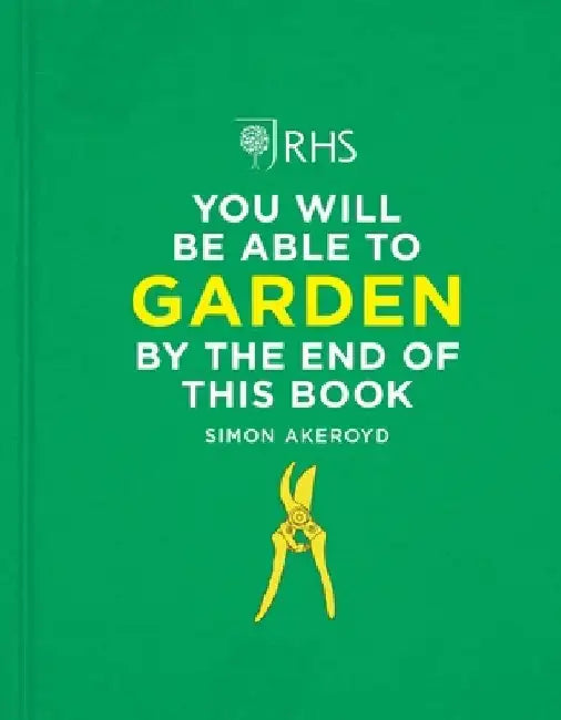 Rhs You Will Be Able to Garden by the End of This Book by Simon Akeroyd