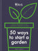 Rhs 50 Ways to Start a Garden: Ideas & Inspiration for Growing Indoors and Out by Simon Akeroyd