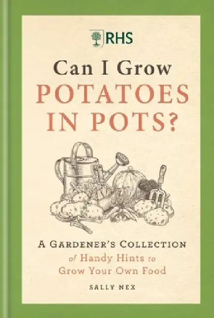 Rhs Can I Grow Potatoes in Pots: A Gardener's Collection of Handy Hints for Incredible Edibles by Sally Nex