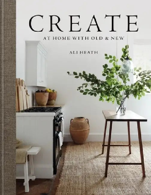 Create: Homes Inspired by Old & New by Ali Heath