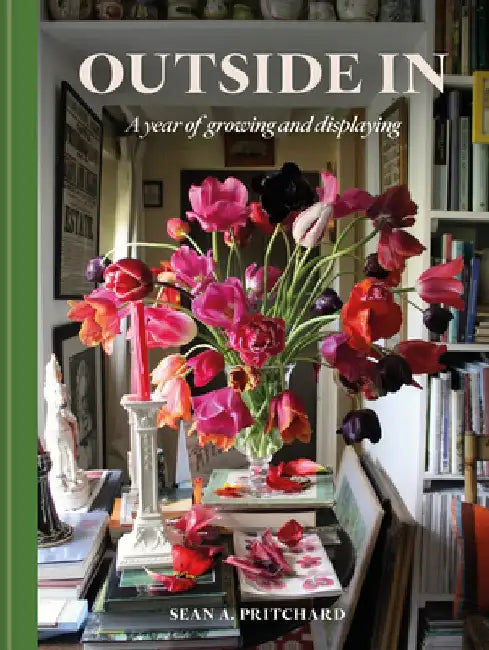 Outside in: A Year of Growing and Displaying by Sean A. Pritchard