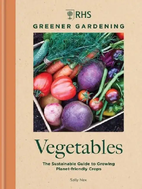 Rhs Greener Gardening: Vegetables: A Practical Guide to Sustainable, Wildlife Friendly Gardening by Royal Horticultural Society