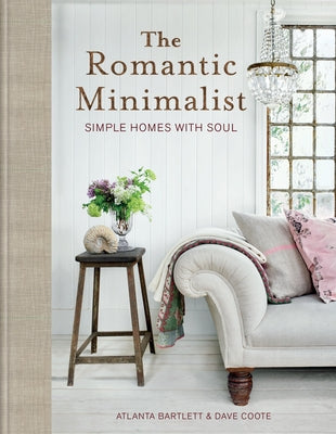 The Romantic Minimalist: Simple Homes with Soul by Atlanta Bartlett