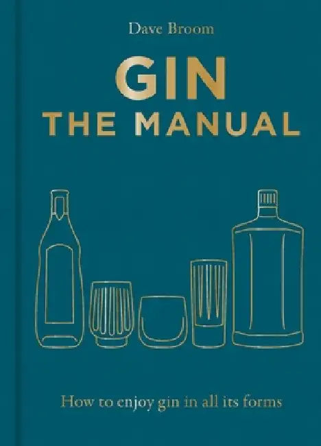 Gin the Manual: How to Enjoy Gin in All Its Forms by Dave Broom