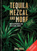 Tequila, Mezcal & More: Discover, Sip & Mix the Best Agave Spirits by Anna Bruce