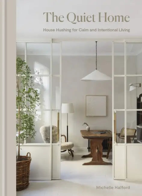The Quiet Home: House Hushing for Calm and Intentional Living by Michelle Halford
