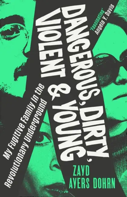 Dangerous, Dirty, Violent and Young: My Fugitive Family in the Revolutionary Underground by Zayd Ayers Dohrn