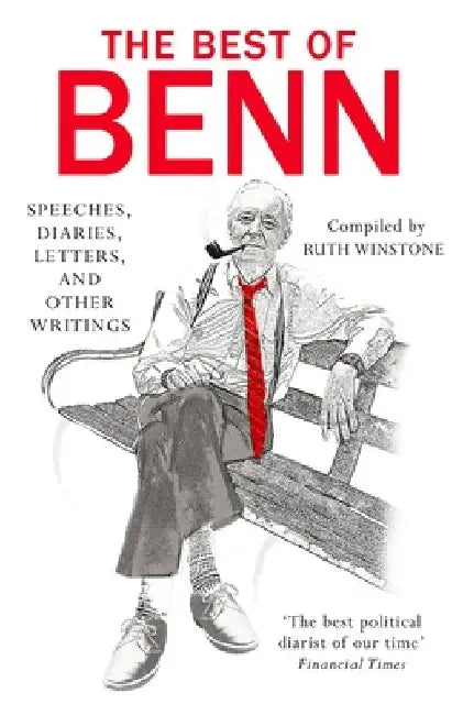 The Best of Benn: Speeches, Diaries, Letters, and Other Writings by Tony Benn