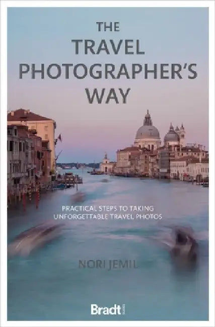 The Travel Photographer's Way: Practical Steps to Taking Unforgettable Travel Photos by Nori Jemil