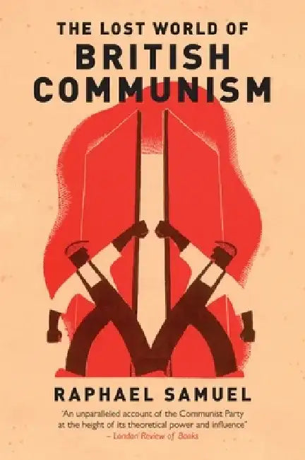 The Lost World of British Communism by Raphael Samuel