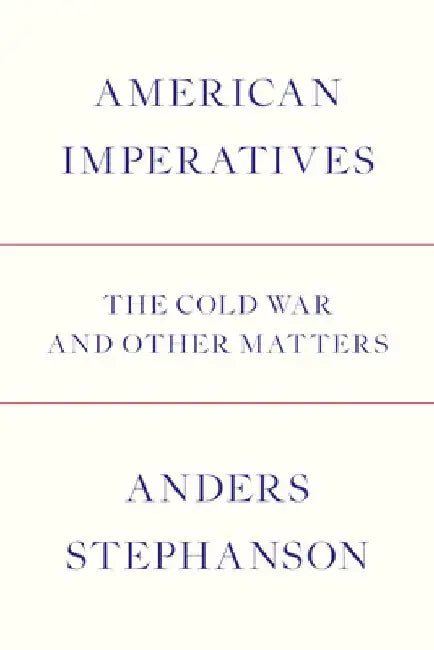American Imperatives: The Cold War and Other Matters by Anders Stephanson