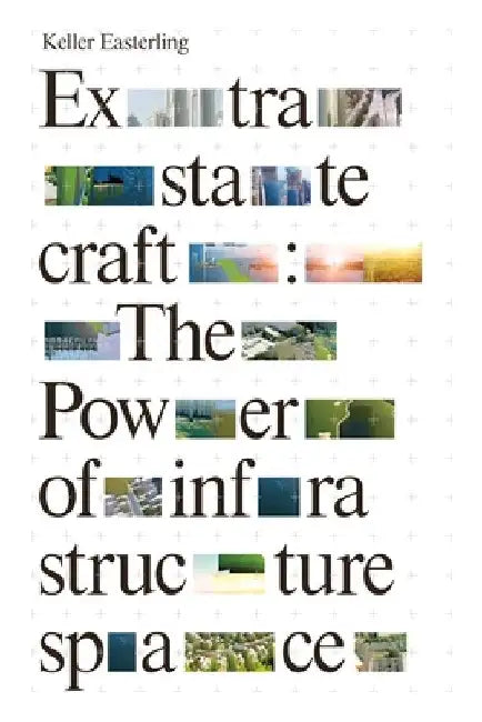 Extrastatecraft: The Power of Infrastructure Space by Keller Easterling