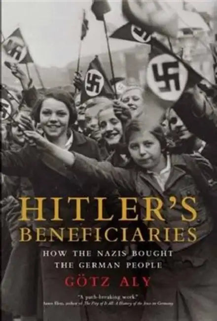 Hitler's Beneficiaries: How the Nazis Bought the German People by Gotz Aly