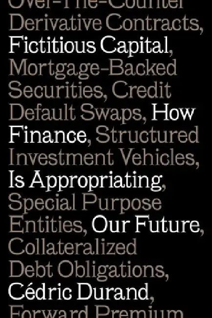 Fictitious Capital: How Finance Is Appropriating Our Future by Cédric Durand