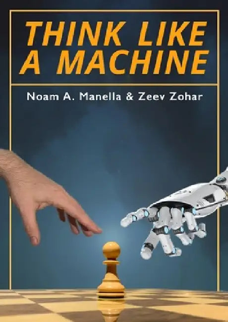 Think Like a Machine by Noam A. Manella