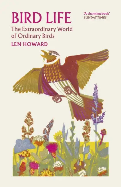 Bird Life: The Extraordinary World of Ordinary Birds by Len Howard