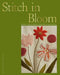 Stitch in Bloom: Botanical-Inspired Embroidery Projects for You and Your Home by Lora Avedian