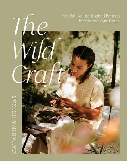 The Wild Remedy: Mindful, Nature-Inspired Projects for You and Your Home by Cat Seixas