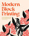 Modern Block Printing: A Contemporary Take on Printing by Hand by Rowan Sivyer