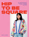 Hip to Be Square: 20 Contemporary Crochet Designs Using 5 Simple Squares by Katie Jones