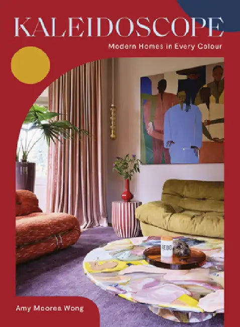 Kaleidoscope: Curated Homes in Every Colour by Amy Moorea Wong