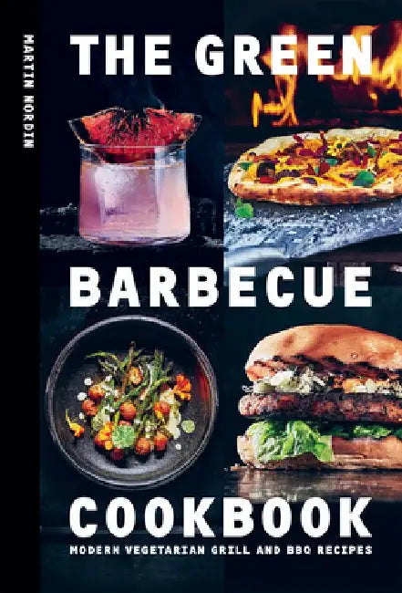 The Green Barbecue Cookbook: Over 80 Modern Vegetarian Grill and BBQ Recipes by Martin Nordin