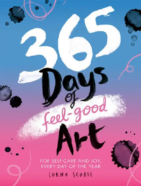 365 Days of Feel-Good Art: For Self-Care and Joy, Every Day of the Year by Lorna Scobie