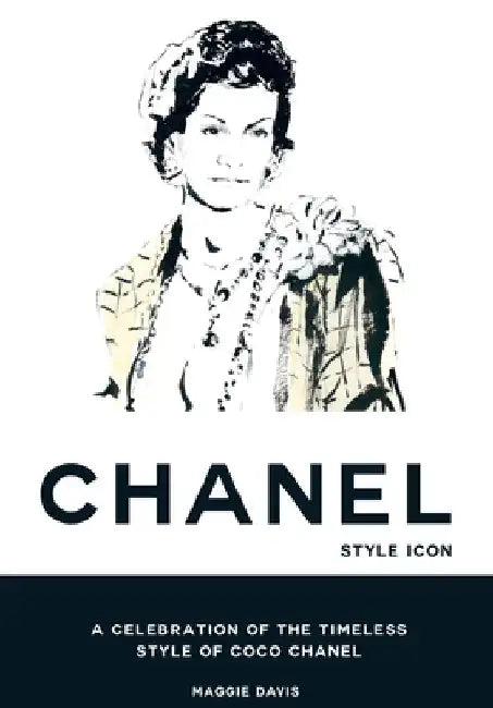 Coco Chanel: Style Icon: A Celebration of the Timeless Style of Coco Chanel by Maggie Davis