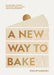 A New Way to Bake: Revolutionary Recipes for Plant-Based Cakes, Pastry and Desserts by Philip Khoury