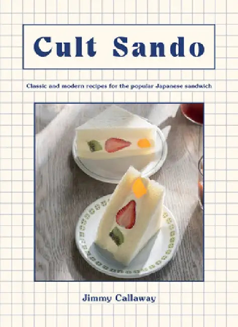 Cult Sando: Classic and Modern Recipes for the Popular Japanese Sandwich by Jimmy Callaway