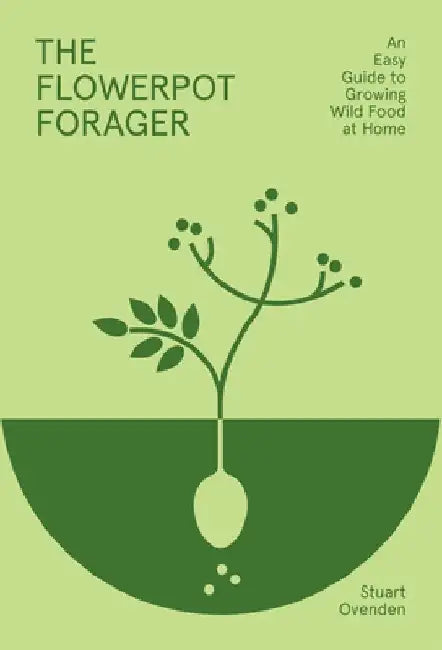 The Flowerpot Forager: An Easy Guide to Growing Wild Food at Home by Stuart Ovenden