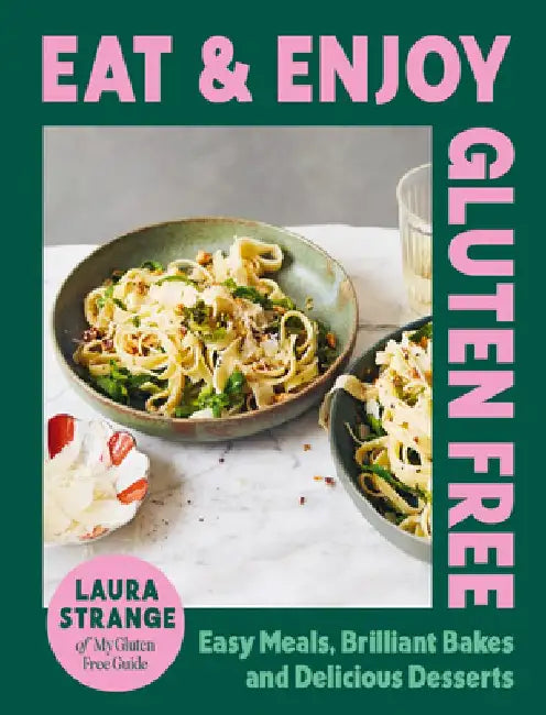 Eat and Enjoy Gluten Free: Easy Meals, Brilliant Bakes and Delicious Desserts by Laura Strange