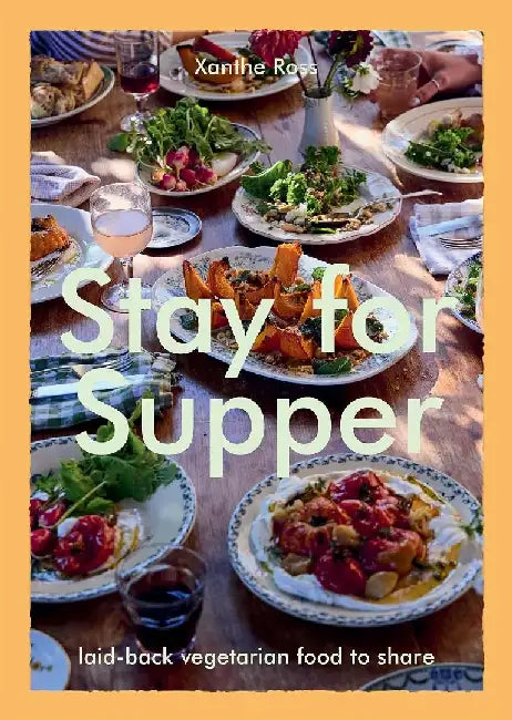 Stay for Supper: Laid-Back Vegetarian Food to Share by Xanthe Gladstone