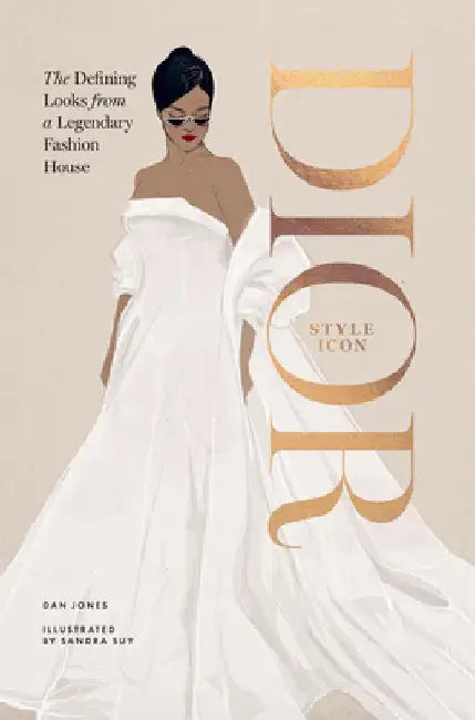 Dior: Style Icon: The Defining Looks from a Legendary Fashion House by Dan Jones