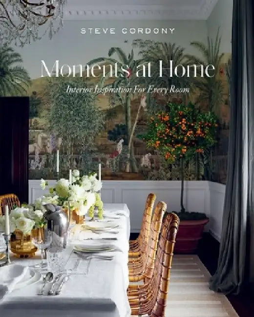 Moments at Home: Interior Inspiration for Every Room by Steve Cordony