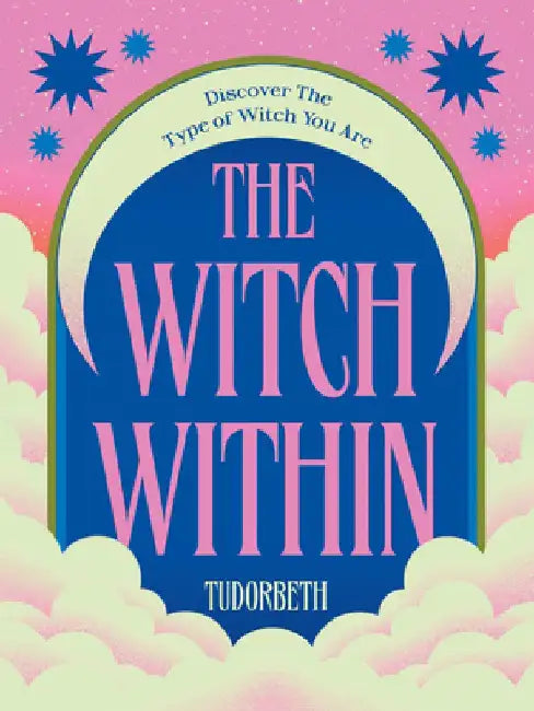 The Witch Within: A Guide to Discovering What Type of Witch You Are by Tudorbeth