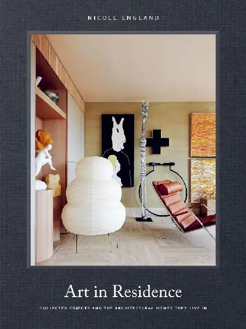 Art in Residence: Collected Objects and the Architectural Homes They Live in by Nicole England