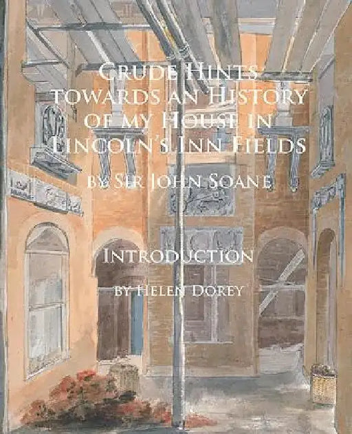 Crude Hints towards an History of my House in Lincoln’s Inn Fields by John Soane