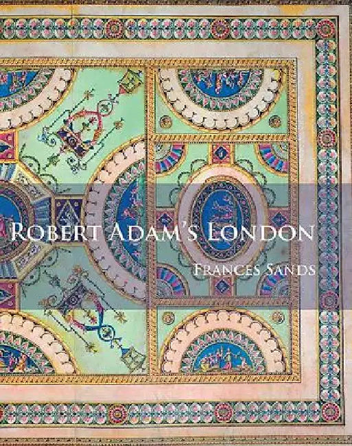 Robert Adam’s London by Frances Sands