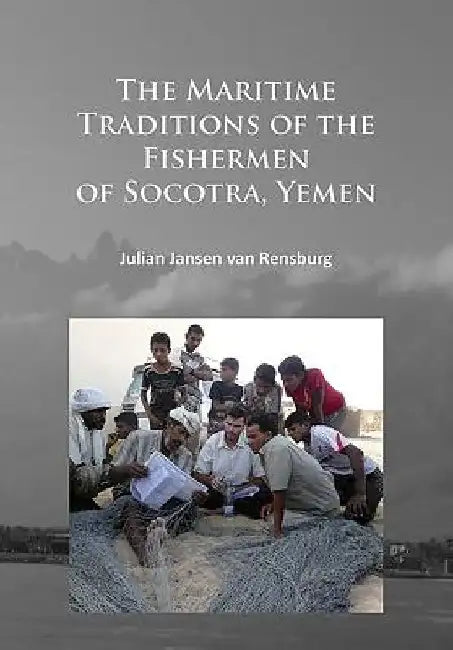 The Maritime Traditions of the Fishermen of Socotra, Yemen by Julian Jansen van Rensburg