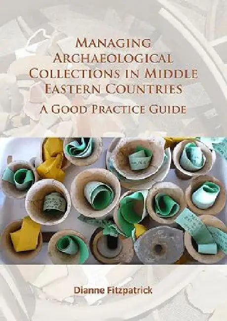 Managing Archaeological Collections in Middle Eastern Countries by Dianne Fitzpatrick