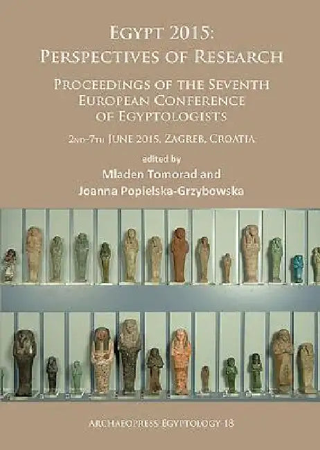 Egypt 2015: Perspectives of Research: Proceedings of the Seventh European Conference of Egyptologists (2nd-7th June, 2015, Zagreb – Croatia) by Joanna Popielska-Grzybowska