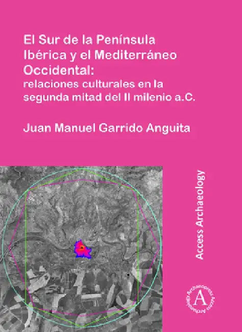 El Sur de la Peninsula Iberica y el Mediterraneo Occidental: relaciones culturales en la segunda mitad del II milenio a.C. by Juan Manuel Garrido Anguita