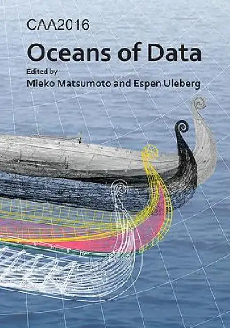 Caa2016: Oceans of Data: Proceedings of the 44th Conference on Computer Applications and Quantitative Methods in Archaeology by Mieko Matsumoto