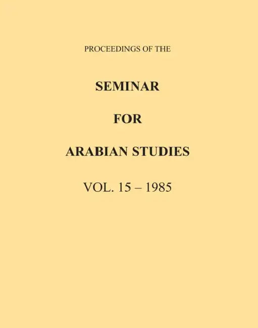 Proceedings of the Seminar for Arabian Studies Volume 15 1985 by Archaeopress Publishing